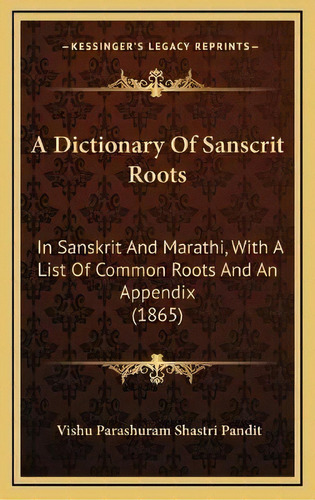 A Dictionary Of Sanscrit Roots : In Sanskrit And Marathi, With A List Of Common Roots And An Appe..., De Vishu Parashuram Shastri Pandit. Editorial Kessinger Publishing, Tapa Dura En Inglés
