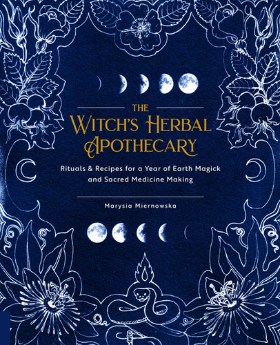 The Witch's Herbal Apothecary: Rituals & Recipes For A Year 