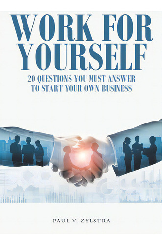 Work For Yourself: 20 Questions You Must Answer To Start Your Own Business, De Zylstra, Paul V.. Editorial Christian Faith Pub Inc, Tapa Blanda En Inglés