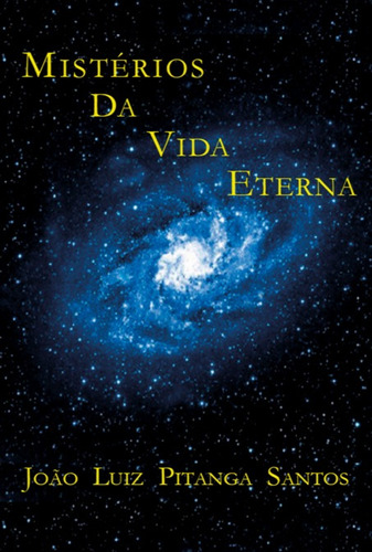 Mistérios Da Vida Eterna, De Eng. João Luiz Pitanga Santos. Série Não Aplicável, Vol. 1. Editora Clube De Autores, Capa Mole, Edição 1 Em Português, 2022