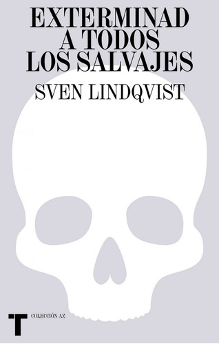 Exterminad A Todos Los Salvajes - Sven Lindqvist