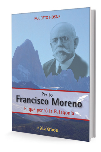 Perito Francisco Moreno El Que Penso En La Patagonia - Hosne
