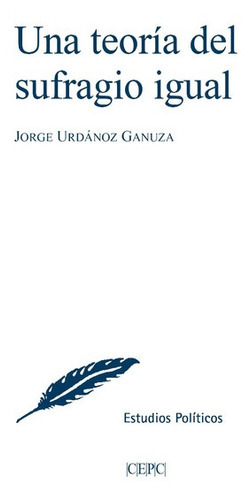 Una Teoria Del Sufragio Igual, De Urdánoz Ganuza, Jorge. Editorial Centro De Estudios Políticos Y Constitucionales, Tapa Blanda, Edición 1 En Español, 2021