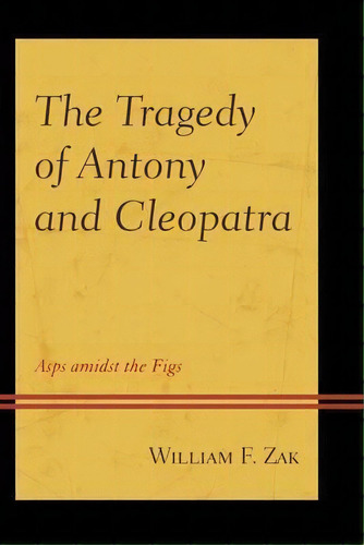 The Tragedy Of Antony And Cleopatra, De William F. Zak. Editorial Lexington Books, Tapa Dura En Inglés