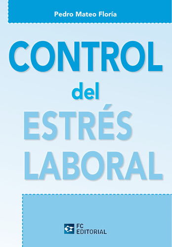 Control del estrés laboral, de Pedro Mateo Floria. Editorial FUNDACION CONFEMETAL, tapa blanda en español, 2013