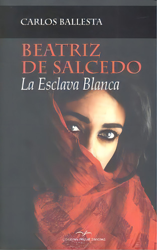 Beatriz De Salcedo. La Esclava Blanca, De Ballesta López, Carlos José. Editorial Ediciones Miguel Sánchez, Tapa Dura En Español