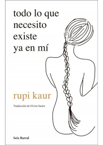 Todo Lo Que Necesito Existe Ya En Mí. Kaur, Rupi