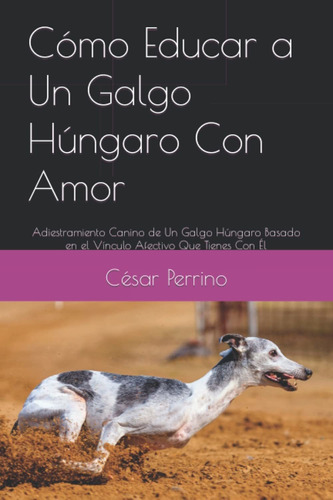 Libro Cómo Educar A Un Galgo Húngaro Con Amor: Adiest Lhh