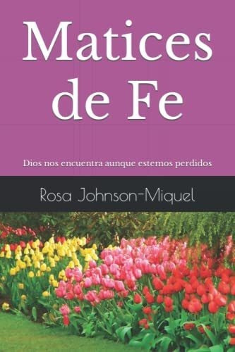 Matices De Fe Dios Nos Encuentra Aunque Estemos..., de Johnson-Miquel, R. Editorial Independently Published en español