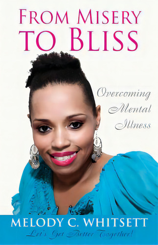 From Misery To Bliss: Overcoming Mental Illness, De Whitsett, Melody C.. Editorial Createspace, Tapa Blanda En Inglés