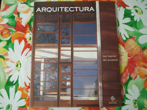 Arquitectura Reciente En Chile - Los Lógicas Del Proyecto (Usado)