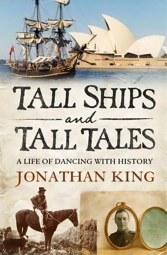 Tall Ships And Tall Tales: A Life Of Dancing With History, De Jonathan King. Editorial Scribe Publications, Tapa Blanda En Inglés