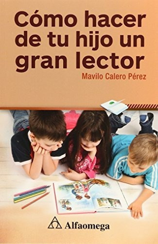 Como Hacer De Tu Hijo Un Gran Lector, De Mavilo Calero Perez. Editorial Alfaomega Grupo Editor, Tapa Blanda En Español