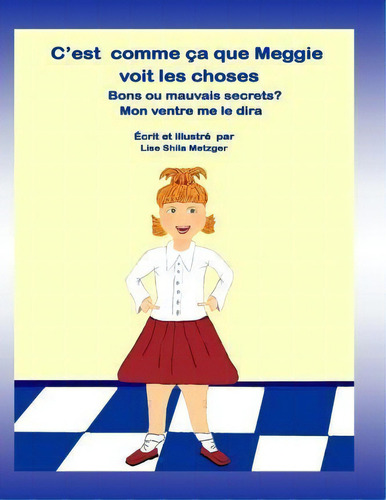 C'est Comme Ca Que Meggie Voit Les Choses : Bon Ou Mauvais Secret? Mon Ventre Me Le Diras, De Lise Shila Metzger. Editorial Createspace Independent Publishing Platform, Tapa Blanda En Inglés, 2012