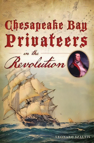 Chesapeake Bay Privateers In The Revolution, De Leonard Szaltis. Editorial Arcadia Publishing, Tapa Blanda En Inglés
