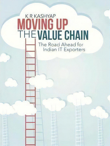 Moving Up The Value Chain, De K R Kashyap. Editorial Partridge Publishing, Tapa Blanda En Inglés