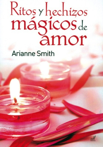 Ritos Y Hechizos Magicos De Amor - Arriane Smit - Edl