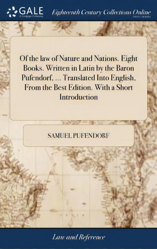 Of The Law Of Nature And Nations. Eight Books. Written In Latin By The Baron Pufendorf, ... Trans..., De Pufendorf, Samuel. Editorial Gale Ecco Print Ed, Tapa Dura En Inglés