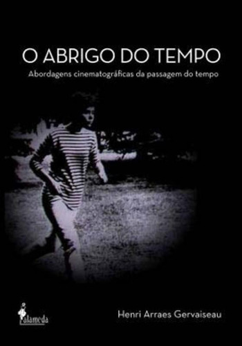 O Abrigo Do Tempo: Abordagens Cinematográficas Da Passagem Do Tempo, De Gervaiseau, Henri Arraes. Editora Alameda, Capa Mole, Edição 1ª Edição - 2012 Em Português