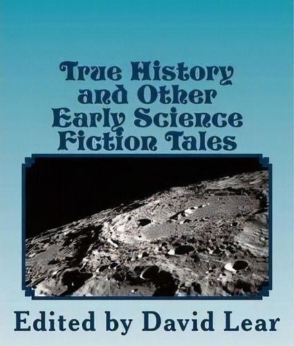 True History And Other Early Science Fiction Tales, De David Lear. Editorial Firestone Books, Tapa Blanda En Inglés