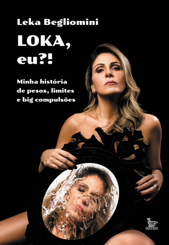 Loka, Eu?!: Minha História De Pesos, Limites E Big Compuls, De Leka Begliomini. Editora Matrix, Capa Mole Em Português