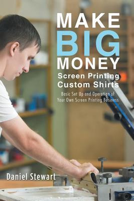 Libro Make Big Money Screen Printing Custom Shirts: Basic...