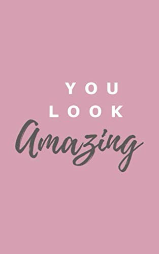 You Look Amazing Notebook For Girls & Women 5 X8  100 Lined