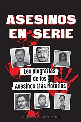 Asesinos En Serie : Las Biografias De Los Asesinos Mas Notorios (dentro De Las Mentes Y Metodos D..., De Reportajes De Crimenes Reales. Editorial Libros De Justicia Y Orden, Tapa Blanda En Español