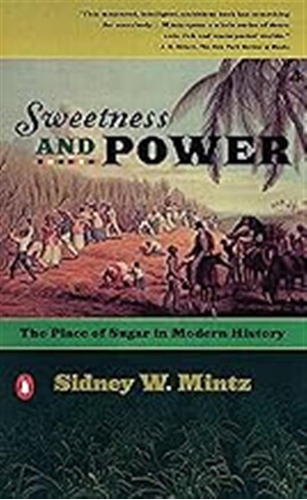 Sweetness And Power: The Place Of Sugar In Modern History / 