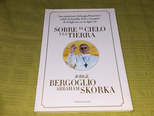 Sobre El Cielo Y La Tierra - Bergoglio Skorka - Sudamericana