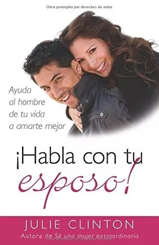 Habla Con Tu Esposo: Ayuda Al Hombre De Tu Vida A Amarte...