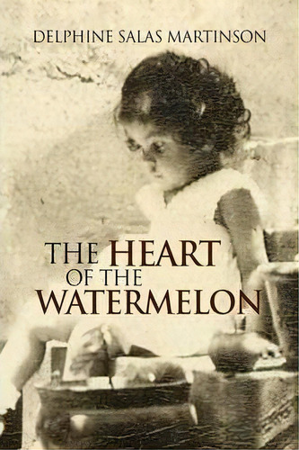 The Heart Of The Watermelon, De Delphine Salas Martinson. Editorial Xlibris Corporation, Tapa Dura En Inglés