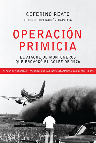 Operación Primicia: El Ataque De Los Montoneros Que Provoco El Golpe De 1976, De Ceferino Reato. Editorial Sudamericana, Edición 1 En Español