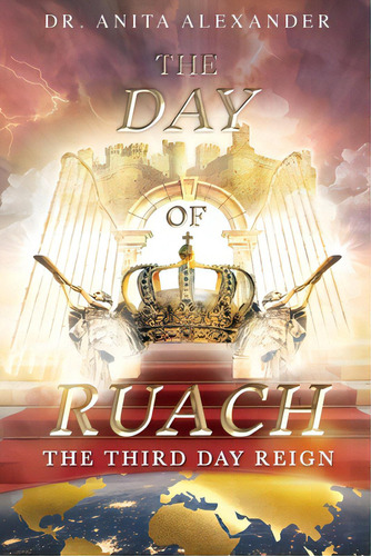The Day Of Ruach: The Third Day Reign, De Alexander, Anita. Editorial Lightning Source Inc, Tapa Blanda En Inglés