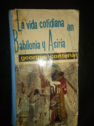 La Vida Cotidiana En Babilonia Y Asiria Georges Contenau