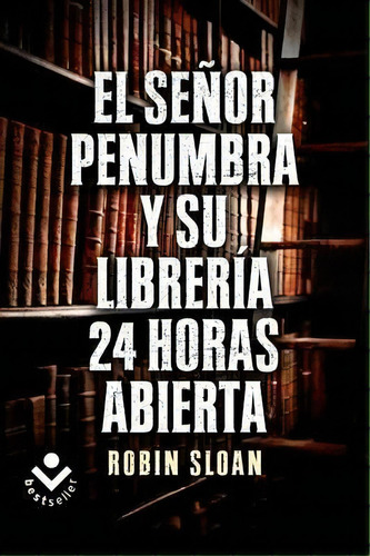 El Sr. Penumbra Y Su Libreria 24 Horas Abierta, De Robin Sloan. Editorial Roca Bolsillo En Español