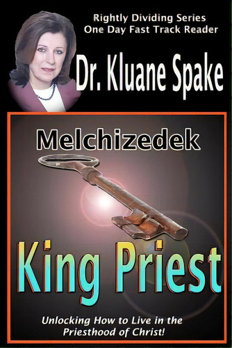 Melchizedek King Priest: Unlocking How To Live In The Priesthood Of Christ!, De Spake, Kluane. Editorial Createspace, Tapa Blanda En Inglés