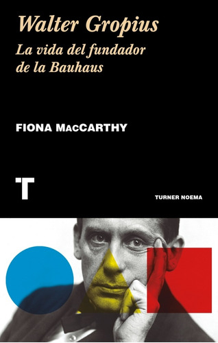 Walter Gropius: La Vida Del Fundador De La Bauhaus