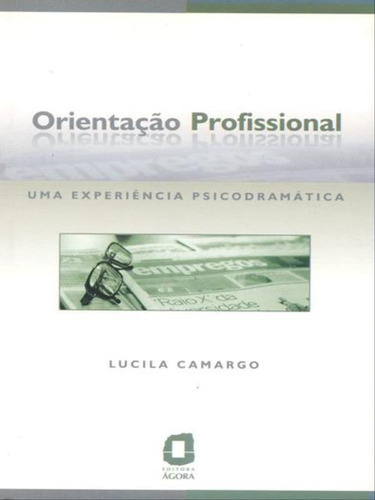 Orientação Profissional: Uma Experiência Psicodramática, De Camargo, Lucila Dos Santos. Editora Agora, Capa Mole, Edição 1ª Edição - 2006 Em Português