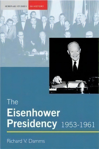 The Eisenhower Presidency, 1953-1961, De Richard Damms. Editorial Taylor Francis Ltd, Tapa Blanda En Inglés