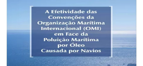 A Efetividade Das Convencoes Da Organizacao Maritima Internacional (omi) Em Face Da Poluicao Maritima Por Oleo Causada, De Heck. Editora Renovar, Edição 1 Em Português