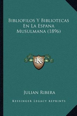 Bibliofilos Y Bibliotecas En La Espana Musulmana (1896) -...