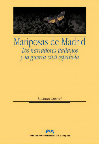 Las Mariposas De Madrid. Los Narradores Italianos Y La Guerra Civil Espaãâ±ola, De Curreri, Luciano. Editorial Prensas De La Universidad De Zaragoza En Español