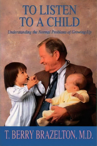 To Listen To A Child & Understanding The Normal Problems Of Growing Up, De T. Berry Brazelton. Editorial Ingram Publisher Services Us, Tapa Blanda En Inglés