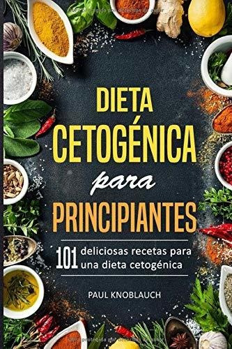 Dieta cetogénica para principiantes: 101 deliciosas recetas para una dieta cetogénica (Spanish Edition), de Paul Knoblauch. Editorial Independently Published en español