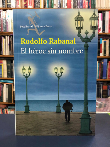El Héroe Sin Nombre - Rodolfo Rabanal - Seix Barral