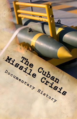 The Cuban Missile Crisis, De History, Documentary. Editorial Createspace, Tapa Blanda En Inglés