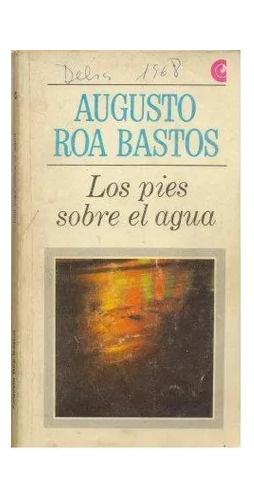Augusto Roa Bastos: Los Pies Sobre El Agua