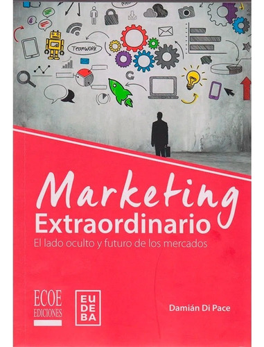 Marketing Extraordinario. El Lado Oculto Y Futuro De Los Mer