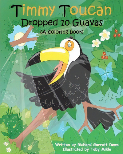 Timmy Toucan Dropped 10 Guavas (a Coloring Book), De Richard Garrett Dews. Editorial Createspace Independent Publishing Platform, Tapa Blanda En Inglés